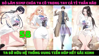 Bỏ Làm Simp Chúa Ta Có Trong Tay Cả Tỉ Thần Hào - Chap 58 | Hệ thống vung tiền húp hết gái xinh