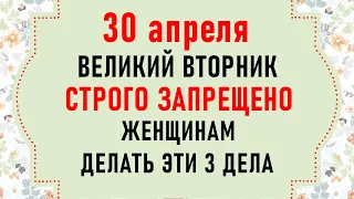 30 апреля Великий Вторник. Что нельзя делать в Великий Вторник. Народные традиции и приметы