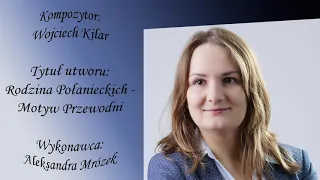 Wojciech Kilar - Rodzina Połanieckich - Motyw Przewodni, wykonanie: Aleksandra Mrózek