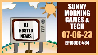 Sunny Morning Games & Tech – Episode 34 - 07-06-23