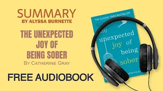 Summary of The Unexpected Joy of Being Sober by Catherine Gray | Free Audiobook