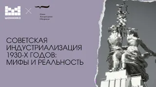 Советская индустриализация 1930-х гг.: мифы и реальность [Семинар НЛО в Шанинке]