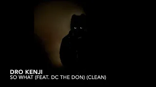 [Clean] Dro Kenji - SO WHAT (feat. DC The Don)