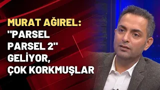 Murat Ağırel: "Parsel Parsel 2" geliyor, çok korkmuşlar...