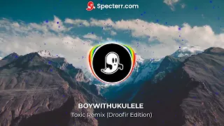 BoyWithUke- Toxic Remix (Droofir Edition)