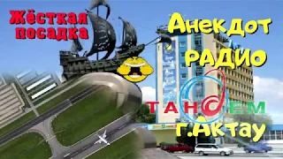 Анекдот Радио Тандем. Актау. ЖЁСТКАЯ ПОСАДКА.