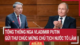 Tổng thống Nga Vladimir Putin gửi thư chúc mừng Chủ tịch nước Tô Lâm