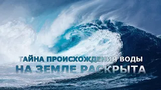 ТАЙНА ПРОИСХОЖДЕНИЯ ВОДЫ НА ЗЕМЛЕ РАСКРЫТА