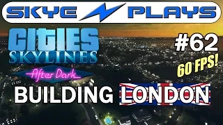 Cities Skylines After Dark - London #62 ►Watch London Growing◀ [Edited/Timelapse][1080p]