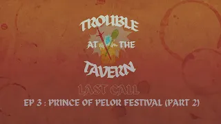 Trouble at the Tavern - Last Call: Ep. 3: Prince of Pelor Festival (Part 2)