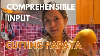 Comprehensible input cutting papaya