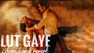 Lut Gaye | Slowed and Reverb | Jubin Nautiyal