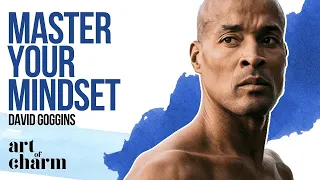 David Goggins & The Art of Mastering Your Mindset - Art of Charm #730