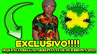 EXCLUSIVO!!!!SEQUÊNCIA REGGAE ARREPIANTE DE DUB BROWN 2022