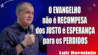 O EVANGELHO não é RECOMPESA dos JUSTO é ESPERANÇA para os PERDIDOS   Luiz hermínio