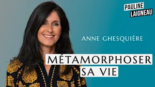 Anne Ghesquière “Métamorphoser sa vie” - Pauline Laigneau