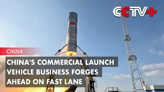 China's Commercial Launch Vehicle Business Forges Ahead on Fast Lane