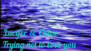 Lucifer&Chloe ~ Trying Not To Love You