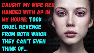 Caught Wife Red Handed With Ap in My House; Took Cruel Revenge From Both Which They Can’t Even Think