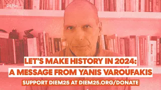 Let’s make history in 2024: A message from Yanis Varoufakis