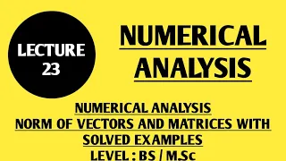 LECTURE # 23 : NUMERICAL ANALYSIS..NORM OF VECTORS AND MATRICES ...SOLVED EXAMPLES ...