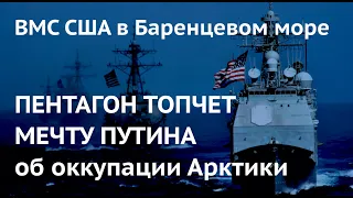 ПЕНТАГОН ТОПЧЕТ МЕЧТУ ПУТИНА об оккупации Арктики: ВМС США в Баренцевом море