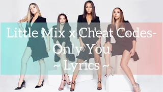 Little Mix x Cheat Codes ~ Only You ~ Lyrics