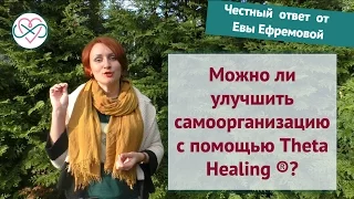 Можно ли улучшить самоорганизацию с помощью Theta Healing ®? (Ева Ефремова)