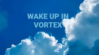 Wake Up In Vortex