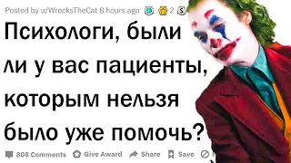 Психологи, были ли у вас пациенты, которым невозможно было помочь?