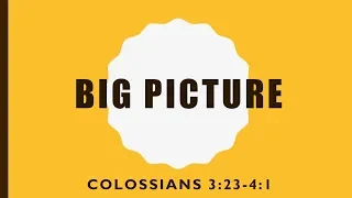 Big Picture (Colossians 3:23-4:1)