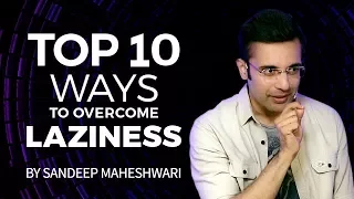 Top 10 Ways to Overcome Laziness - By Sandeep Maheshwari