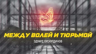 Между волей и тюрьмой - Эдуард Хуснутдинов