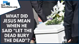 What did Jesus mean when He said "Let the dead bury the dead" (Luke 9:60)? | GotQuestions.org