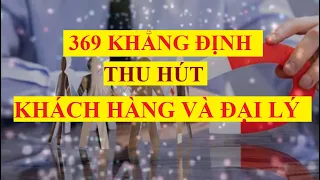 369 khẳng định thu hút KHÁCH HÀNG VÀ ĐẠI LÝ KINH DOANH || Luật hấp dẫn