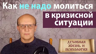 Как не надо молиться в кризисной ситуации!!! Ответ православного психолога