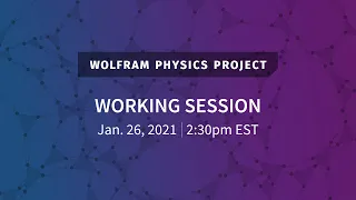 Wolfram Physics Project: a Conversation on Current Work (Jan. 26, 2021)