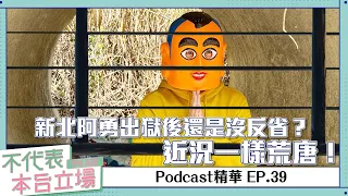 【Podcast精華】不代表本台立場ep.39：新北阿勇出獄後還是沒反省？近況一樣荒唐！