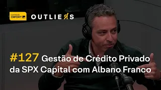 Os pilares da gestão de CRÉDITO PRIVADO da SPX Capital com ALBANO FRANCO | Outliers 127