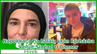 Napokkal a fia halála után kórházba került Sinéad O’Connor