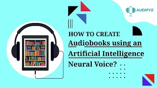 How to create audiobooks using an Artificial Intelligence Neural Voice?