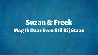 Suzan & Freek - Mag Ik Daar Even Stil Bij Staan - Lyrics