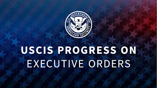 USCIS Progress on Executive Orders