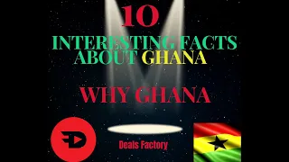 Why Ghana; 10 interesting facts about Ghana