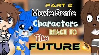 Movie Sonic characters react to the 💫Future💫//Part 2