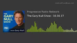 The Gary Null Show - 10.30.17