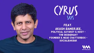 Cyrus Says Ep. 626: feat. Akash Banerjee @thedeshbhakt