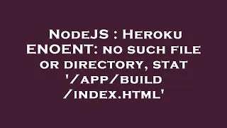 NodeJS : Heroku ENOENT: no such file or directory, stat '/app/build/index.html'