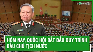 Hôm nay, Quốc hội bắt đầu quy trình bầu Chủ tịch nước | Báo Dân Việt