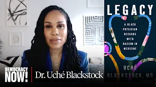 "Legacy": Dr. Uché Blackstock on How Racism Shapes Healthcare in America